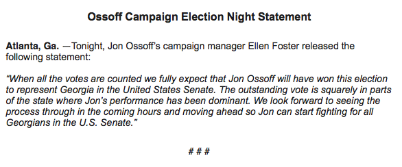 Jon Ossoff campaign statement: When all the votes are counted we fully expect that Jon Ossoff will have won this election to represent Georgia in the United States Senate. The outstanding vote is squarely in parts of the state where Jon's performance has been dominant
